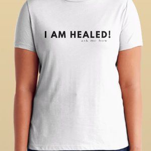 I Am Healed! Ask Me How T-Shirt - Unisex